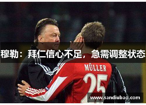 穆勒:拜仁信心不足,急需调整状态 穆勒:拜仁信心不足,急需调整状态